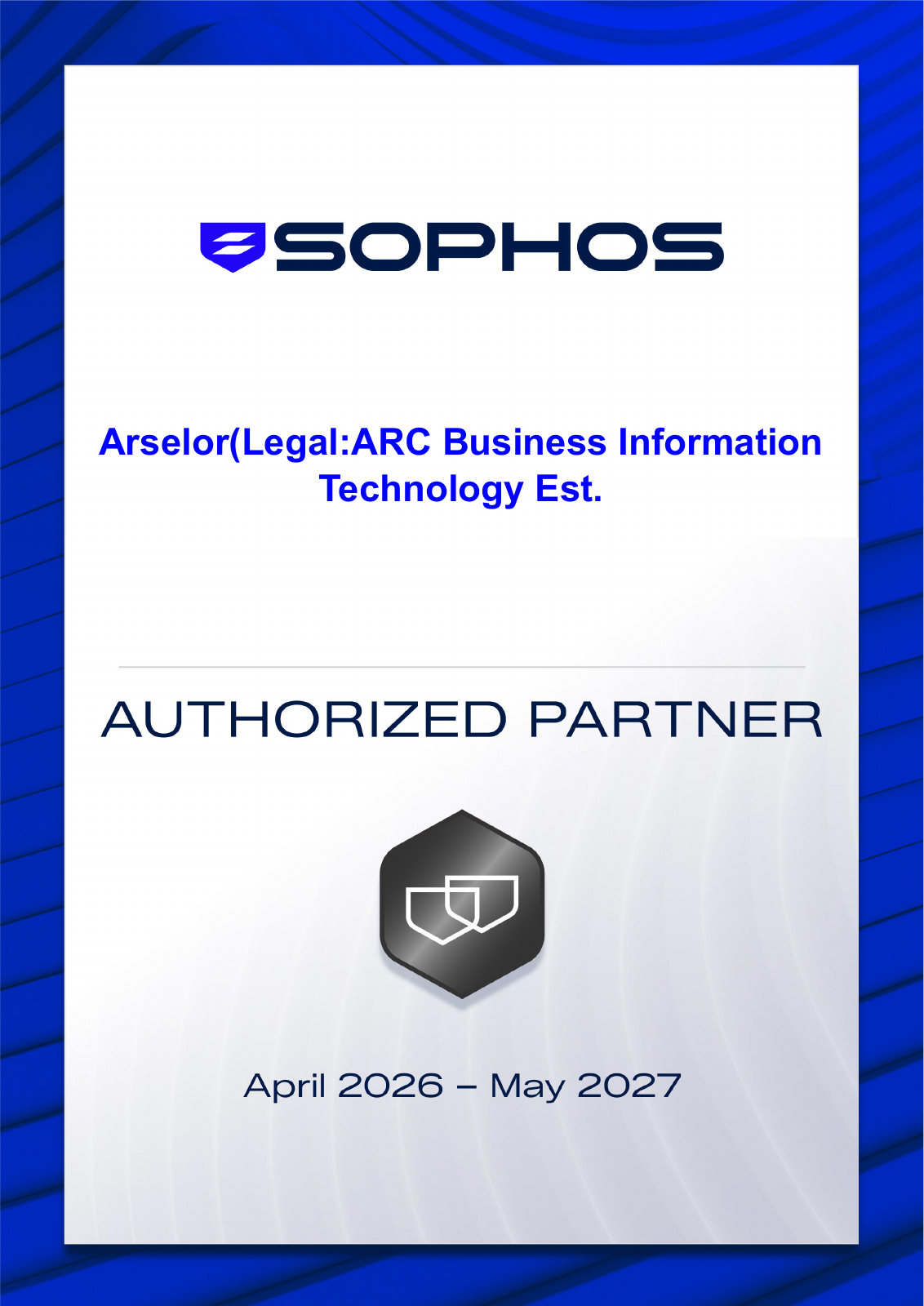 شهادة Sophos الأصلية لشراكة آرسيلور المعتمدة — ARC Business Information Technology Est. — للفترة من أبريل 2026 إلى مايو 2027.